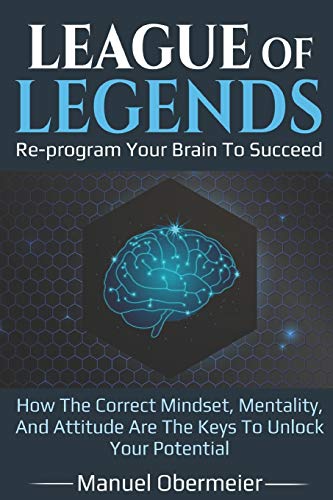 League Of Legends Re program Your Brain To Succeed How
